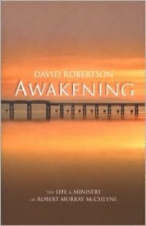 Awakening: The Life and Ministry of Robert Murray McCheyne - David Robertson