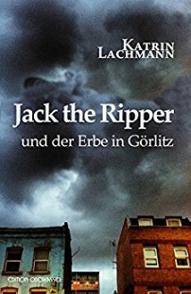 Jack the Ripper und der Erbe in Görlitz (Krimi 30) - Katrin Lachmann