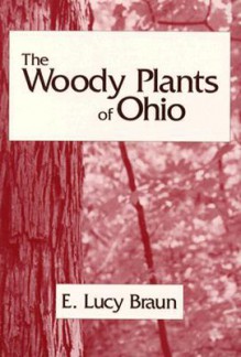 The Woody Plants of Ohio: Trees, Shrubs and Woody Climbers Native - E. Lucy Braun