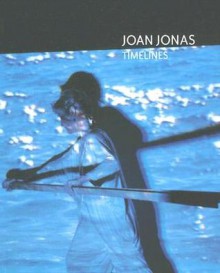 Joan Jonas: Timelines: Transparencies in a Dark Room - Joan Jonas