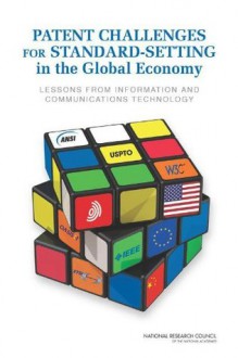 Patent Challenges for Standard-Setting in the Global Economy: Lessons from Information and Communication Technology - Keith Maskus, Stephen A. Merrill, Committee on Intellectual Property Management in Standard-Setting Processes, Board on Science, Technology, and Economic Policy, Policy and Global Affairs, National Research Council