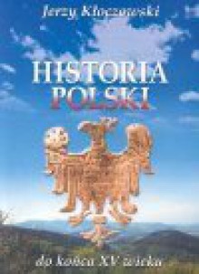 Historia Polski : od czasów najdawniejszych do końca XV wieku - Jerzy Kłoczowski