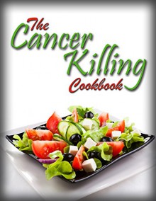 The Cancer Killing Cookbook: The best Anti-Cancer Recipes and The Science Behind Them (Cancer Diet Book 1) - Patricia Morgan