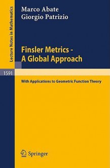 Finsler Metrics - A Global Approach: With Applications to Geometric Function Theory - Albrecht Dold, Marco Abate, Giorgio Patrizio