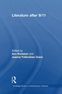 Literature after 9/11 (Routledge Studies in Contemporary Literature) - Ann Keniston, Jeanne Follansbee Quinn