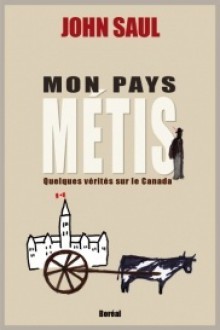 Mon pays métis : quelques vérités sur le Canada - John Ralston Saul, Rachel Martinez, Ève Renaud