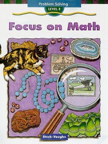 Focus on Math Problem Solving, Level E - Steck-Vaughn Company