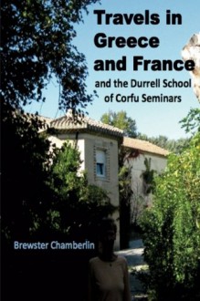 Travels in Greece and France And the Durrell School Of Corfu Seminars - Brewster Chamberlin