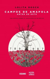 Campos de amapola antes de esto: Una novela sobre el narcotráfico en México (Hotel de las Letras) - Lolita Bosch