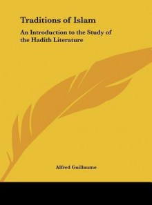 Traditions of Islam: An Introduction to the Study of the Hadith Literature - Alfred Guillaume