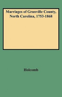 Marriages of Granville County, North Carolina, 1753-1868 - Brent H. Holcomb