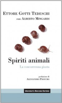 Spiriti animali: La concorrenza giusta (Itinerari) (Italian Edition) - Ettore Gotti Tedeschi, Alberto Mingardi