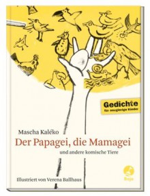 Der Papagei, Die Mamagei und andere komische Tiere - Mascha Kaléko, Verena Ballhaus