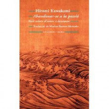 Abandonar-se a la passió. Vuit relats d'amor i desamor. - Hiromi Kawakami