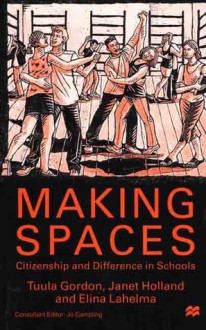 Making Spaces: Citizenship and Difference in Schools - Tuula Gordon, Janet Holland, Elina Lahelma