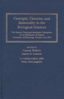 Concepts, Theories, and Rationality in the Biological Sciences - Gereon Wolters, Peter McLaughlin, James Lennox, James G. Lennox