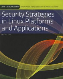 Security Strategies In Linux Platforms And Applications (Information Systems Security & Assurance) - Michael Jang