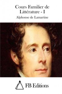 Cours Familier de Littérature - I (French Edition) - Alphonse de Lamartine, FB Editions