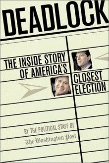 Deadlock: The Inside Story of America's Closest Election - David von Drehle