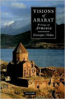 Visions of Ararat: Writings on Armenia - Christopher J. Walker