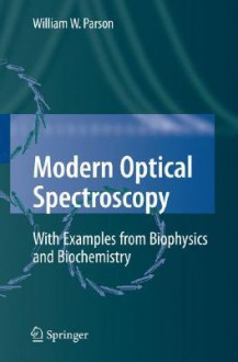 Modern Optical Spectroscopy: With Exercises and Examples from Biophysics and Biochemistry - William W. Parson