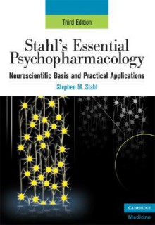 Stahl's Essential Psychopharmacology: Neuroscientific Basis and Practical Applications (Essential Psychopharmacology Series) - Stephen M. Stahl