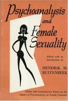 Psychoanalysis And Female Sexuality - Hendrik Marinus Ruitenbeek