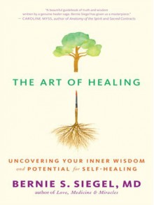 The Art of Healing: Uncovering Your Inner Wisdom and Potential for Self-Healing - Bernie S Siegel, Cynthia J Hurn