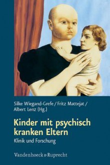 Kinder Mit Psychisch Kranken Eltern: Klinik Und Forschung - Albert Lenz, Fritz Mattejat, Silke Wiegand-Grefe