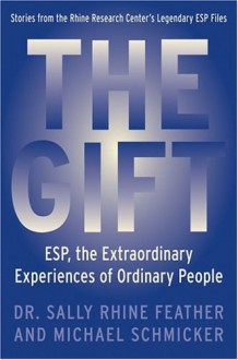 The Gift: ESP, the Extraordinary Experiences of Ordinary People - Sally Rhine Feather, Michael Schmicker