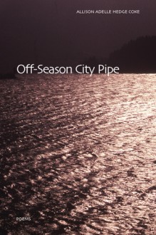 Off-Season City Pipe - Allison Adelle HedgeCoke, Allison Adelle Hedge Coke