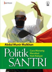 Politik Santri: Cara Menang Merebut Hati Rakyat - Abdul Munir Mulkhan