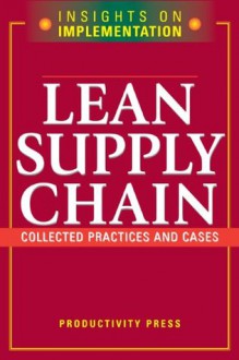 Lean Supply Chain: Collected Practices & Cases (Insights on Implementation) - Productivity Press