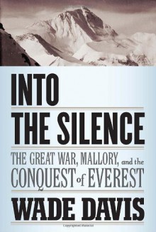 Into the Silence The Great War, Mallory, and the Conquest of Everest by Davis, Wade [Knopf,2011] (Hardcover) - aa