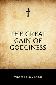 The Great Gain of Godliness - Thomas Watson