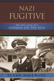 Nazi Fugitive: The True Story of a German on the Run - Eugen Dollmann, David Talbot