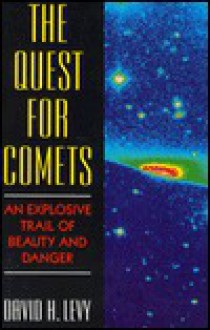 The Quest for Comets: An Explosive Trail of Beauty and Danger - David H. Levy