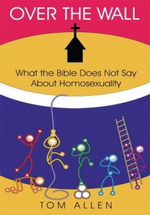 Over the Wall:What the Bible does not say about homosexuality - Tom Allen