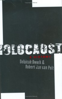 Holocaust: A History - Deborah Dwork, Robert Jan Van Pelt