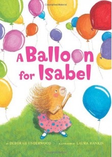 A Balloon for Isabel - Deborah Underwood, Laura Rankin