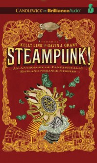 Steampunk! An Anthology of Fantastically Rich and Strange Stories - Kelly Link, Gavin J. Grant, Elizabeth Knox, Garth Nix