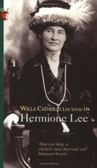 Willa Cather: A Life Saved Up - Hermione Lee