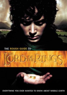 The Rough Guide to the Lord of the Rings: Everything You Ever Wanted to Know about Middle-Earth - Rough Guides, Paul Simpson, Helen Rodiss, Michaela Bushell