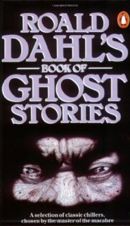 Roald Dahl's Book of Ghost Stories - Edith Wharton, Roald Dahl, L.P. Hartley, Joseph Sheridan Le Fanu, Robert Aickman, Francis Marion Crawford, Richard Middleton, Rosemary Timperley, Mary Treadgold, Jonas Lauritz Idemil Lie, Cynthia Asquith, E.F. Benson, A.M. Burrage