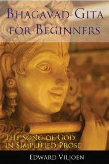 Bhagavad Gita For Beginners: The Song Of God In Simplified Prose - Edward Viljoen, Randall Friesen