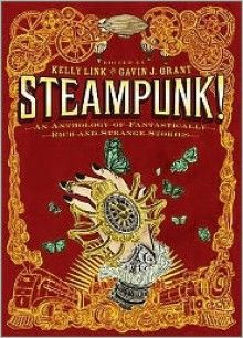 Steampunk! An Anthology of Fantastically Rich and Strange Stories - 