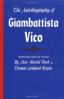 The Autobiography of Giambattista Vico - Giambattista Vico, Max H. Fisch, Thomas G. Bergin, Max Harold Fisch