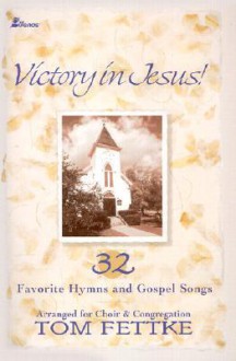 Victory in Jesus!: 32 Favorite Hymns and Gospel Songs - Tom Fettke