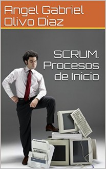 SCRUM. Procesos de Inicio (Procesos de Scrum nº 1) - Angel Gabriel Olivo Díaz