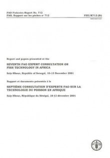 Report and Papers Presented at the Seventh FAO Expert Consultation on Fish Technology in Africa/Rapport Et Documents Presentes a la Septieme Consultat - Food and Agriculture Organization of the United Nations